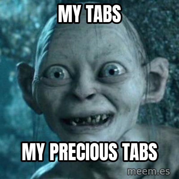 My Precious Gollum meme: My tabs / My precious tabs