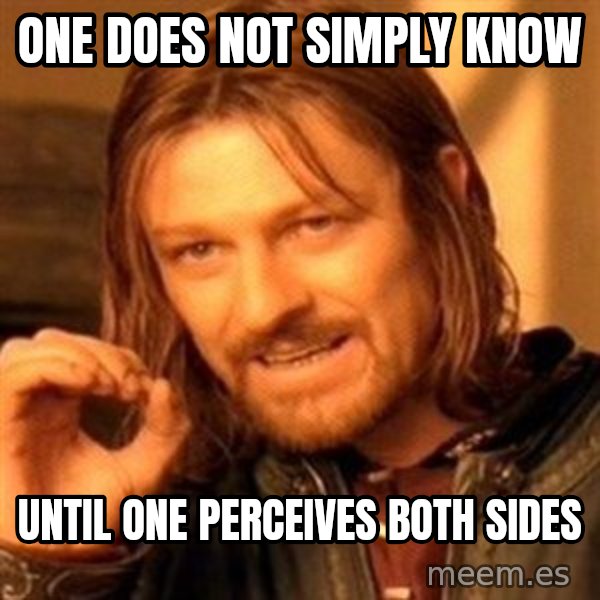 One Does Not Simply meme: One does not simply know / until one perceives both sides