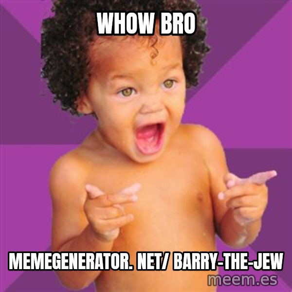 Baby $wag meme: Whow bro / memegenerator. net/ Barry-the-jew