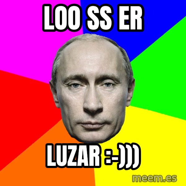 Putin Says meme: Loo ss er / Luzar :-)))