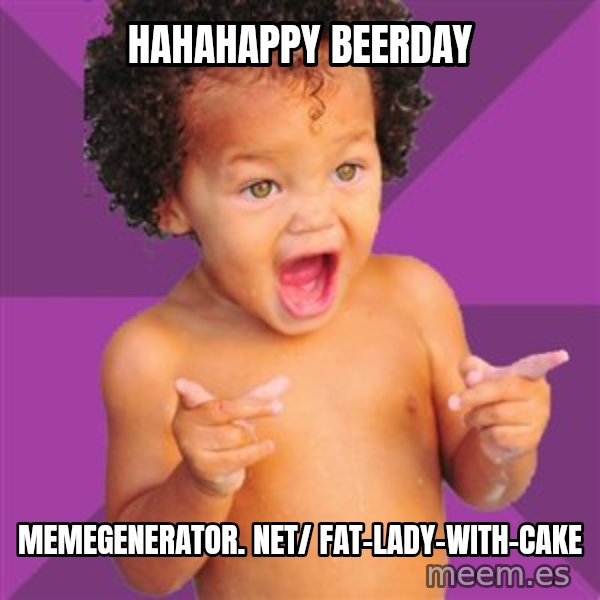 Baby $wag meme: Hahahappy beerday / memegenerator. net/ fat-lady-with-cake