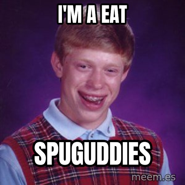 Bad Luck Brian meme: I'm a eat / spuguddies