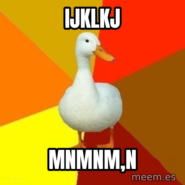 Technologically Impaired Duck meme: ijklkj / mnmnm,n