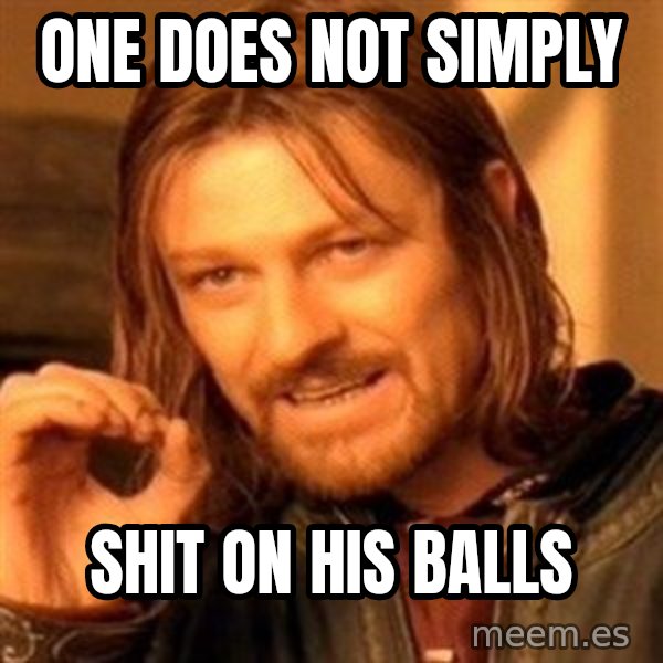 One Does Not Simply meme: one does not simply / Shit on his balls