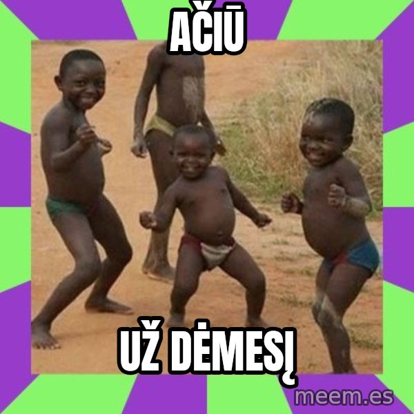 african kids dancing meme: AČIŪ / UŽ DĖMESĮ