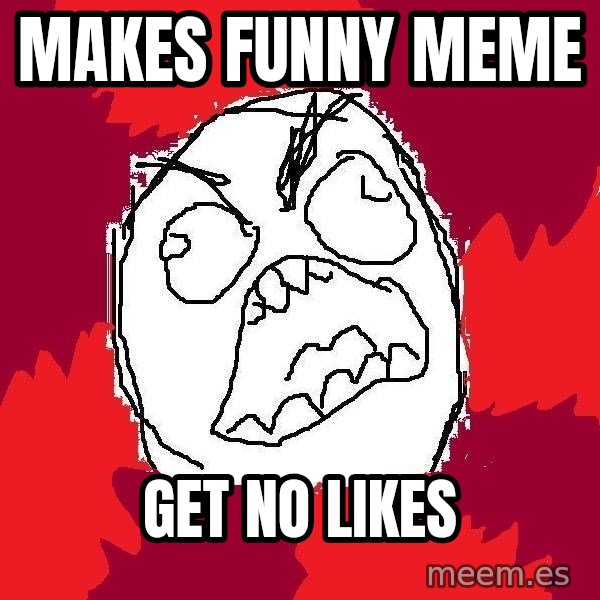 Rage FU meme: Makes funny meme / Get no likes