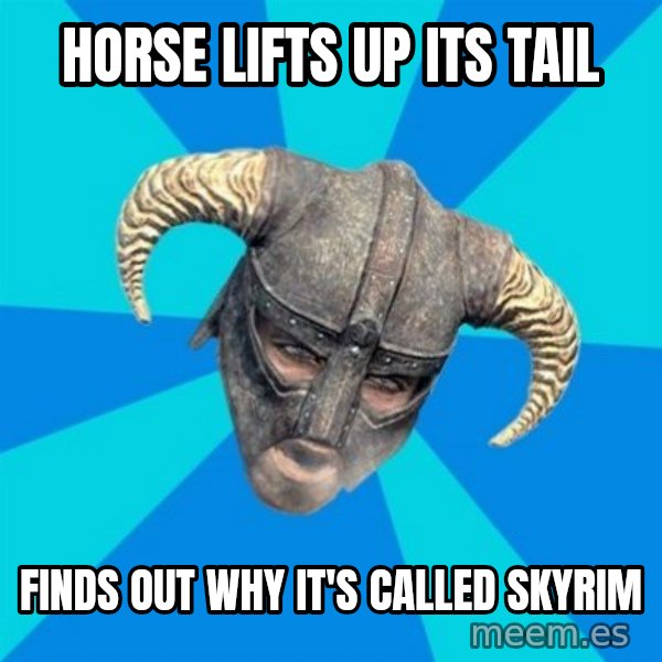 skyrim stan meme: horse lifts up its tail / finds out why it's called skyrim