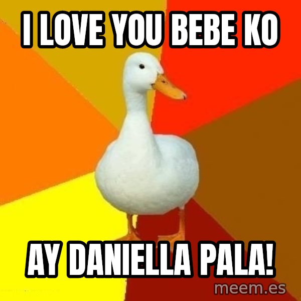 Technologically Impaired Duck meme: I Love you bebe ko / AY Daniella pala!
