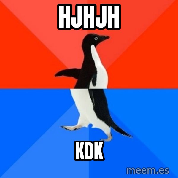 Socially Awesome Awkward Penguin meme: hjhjh / kdk