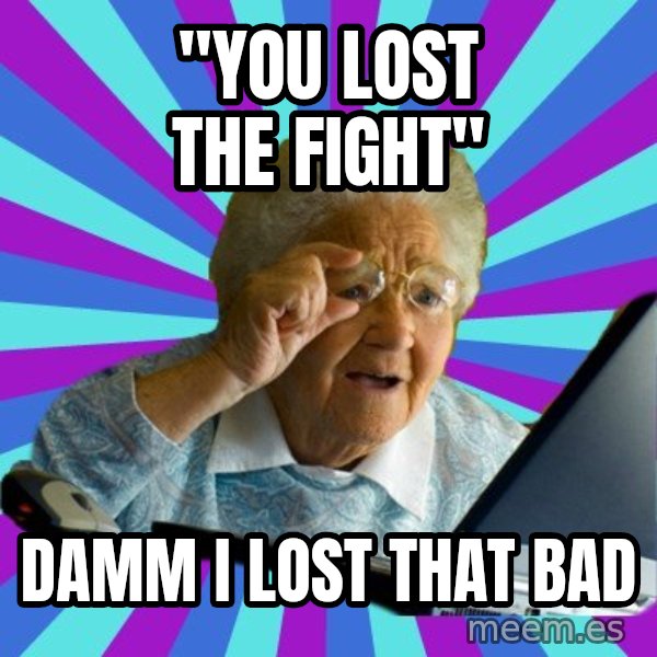 old lady meme: "you lost the fight" / Damm i lost that bad