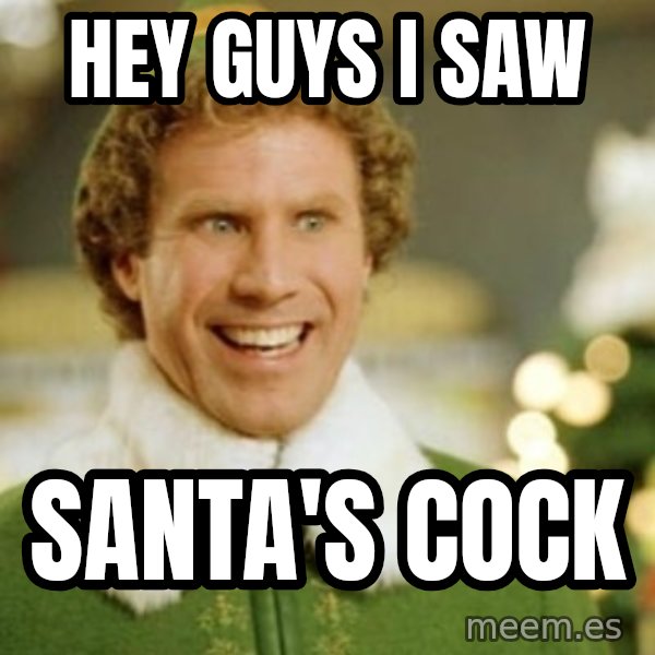 Buddy the Elf meme: hey guys i saw / santa's cock