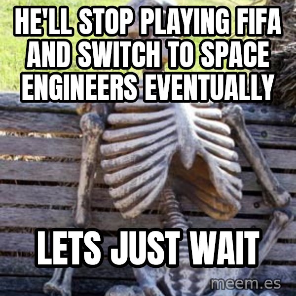 Waiting Skeleton meme: HE'LL STOP PLAYING FIFA AND SWITCH TO SPACE ENGINEERS EVENTUALLY / Lets JUST WAIT