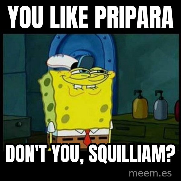 Don't you, Squidward? meme: You like Pripara / Don't you, Squilliam?