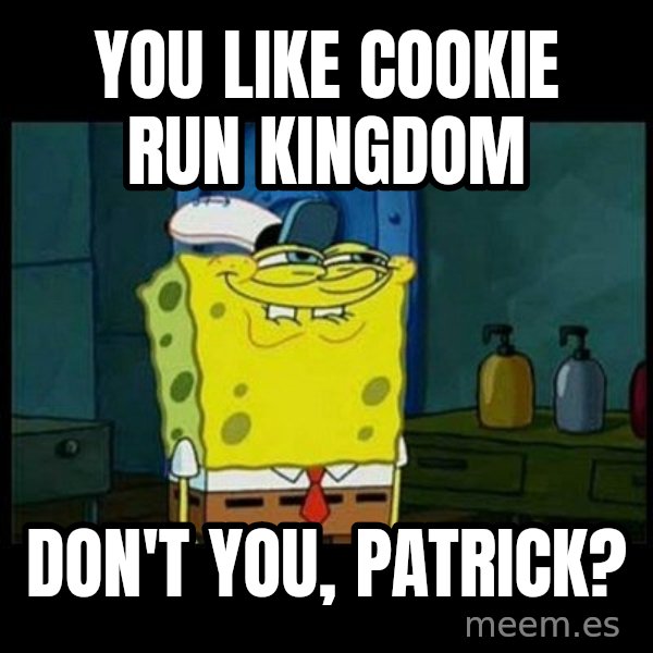 Don't you, Squidward? meme: You like Cookie Run Kingdom / Don't you, Patrick?
