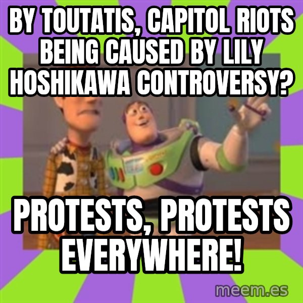 X, X Everywhere  meme: By Toutatis, Capitol riots being caused by Lily Hoshikawa controversy? / Protests, protests everywhere!