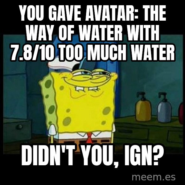 Don't you, Squidward? meme: You gave Avatar: The Way of Water with 7.8/10 too much water / Didn't you, IGN?