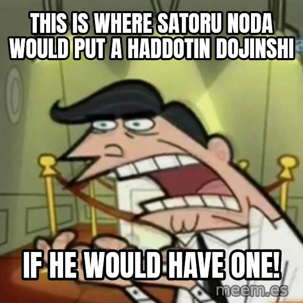 If i had one meme: This is where Satoru Noda would put a Haddotin dojinshi / If he would have one!