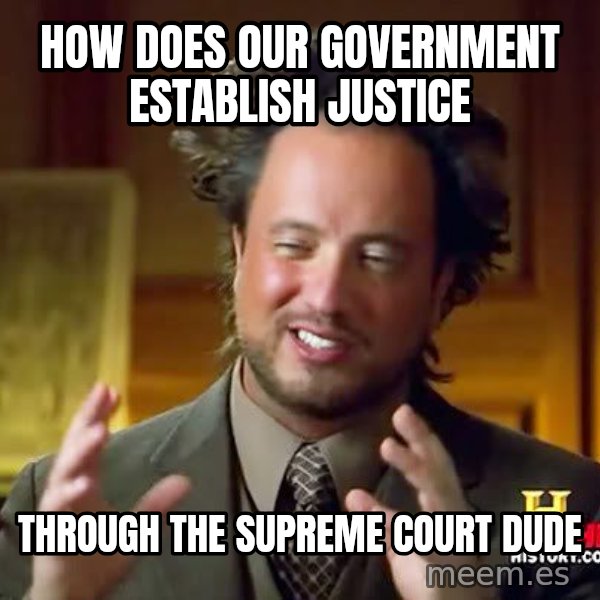 Ancient Aliens meme: How does our government establish justice / Through the supreme court dude
