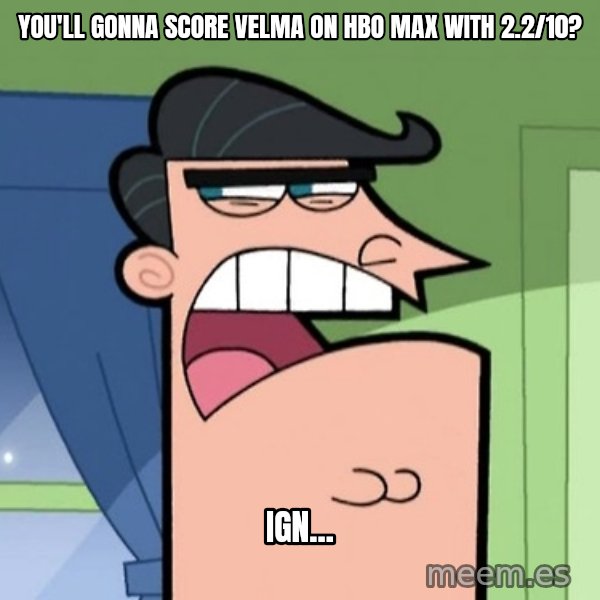 Dinkleberg meme: You'll gonna score Velma on HBO Max with 2.2/10? / IGN...