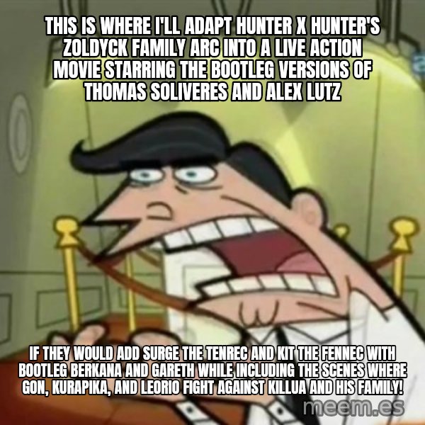 If i had one meme: This is where I'll adapt Hunter x Hunter's Zoldyck Family arc into a live action movie starring the bootleg versions of Thomas Soliveres and Alex Lutz / if they would add Surge the Tenrec and Kit the Fennec with bootleg Berkana and Gareth while including the scenes where Gon, Kurapika, and Leorio fight against Killua and his family!