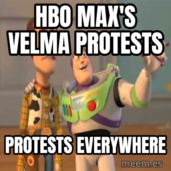 X, X Everywhere  meme: HBO Max's Velma protests / Protests everywhere