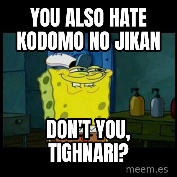 Don't you, Squidward? meme: You also hate Kodomo no Jikan / don't you, Tighnari?