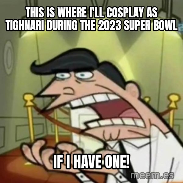 If i had one meme: This is where I'll cosplay as Tighnari during the 2023 Super Bowl / if I have one!