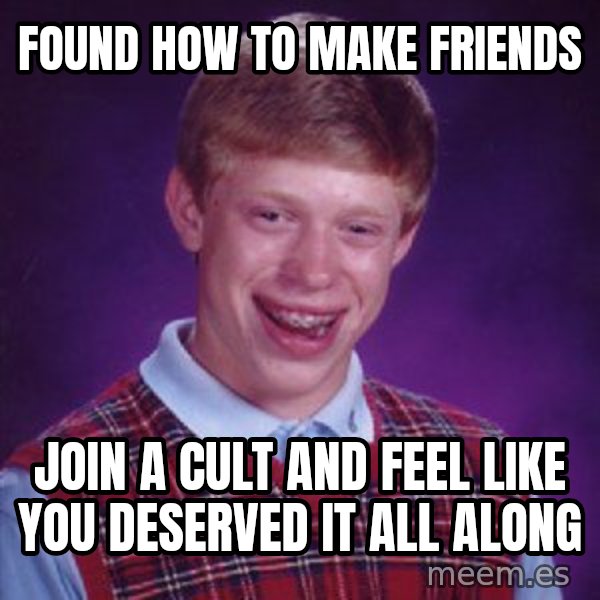 Bad Luck Brian meme: Found how to make friends / Join a cult and feel like you deserved it all along