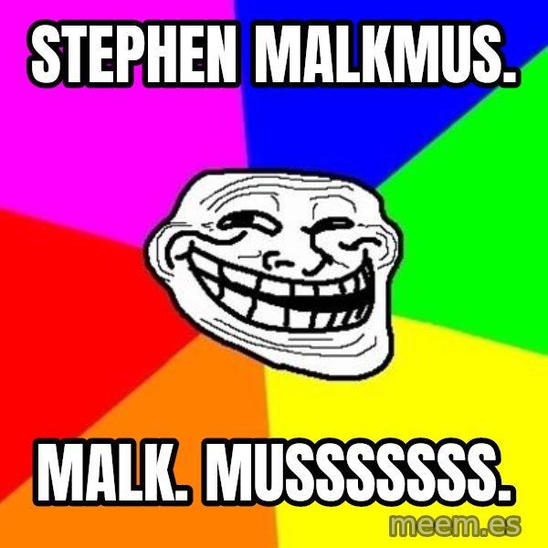 Trollface meme: Stephen malkmus. / malk. Musssssss.