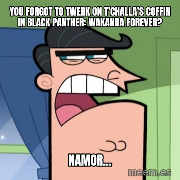 Dinkleberg meme: You forgot to twerk on T'Challa's coffin in Black Panther: Wakanda Forever? / Namor...