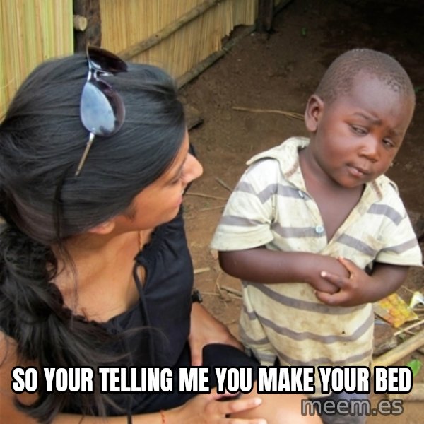 So You're Telling me meme: So your telling me you make your bed