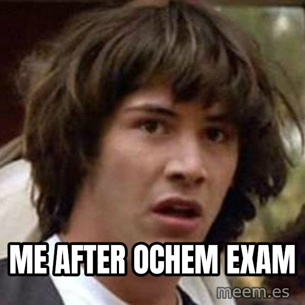 Conspiracy Keanu meme: me after ochem exam