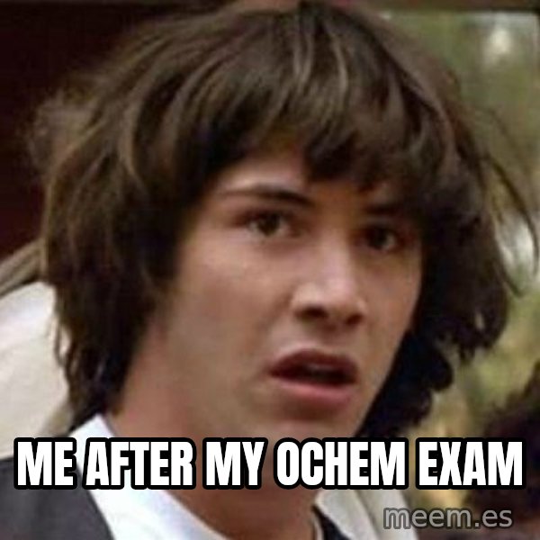 Conspiracy Keanu meme: me after my ochem exam