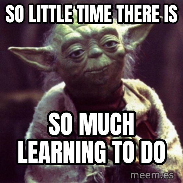 Yoda meme: So little time there is / So much learning to do