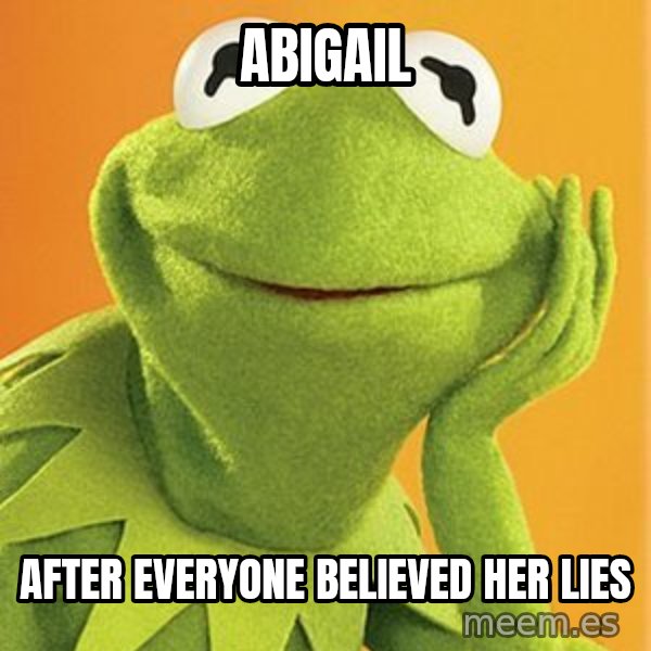 Kermit the frog meme: ABIGAIL / AFTER EVERYONE BELIEVED HER LIES