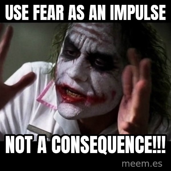 joker mind loss meme: Use fear as an impulse / Not a consequence!!!
