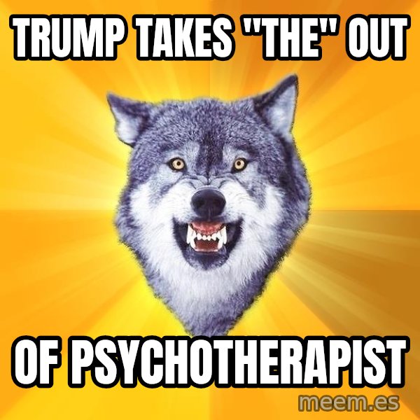 Courage Wolf meme: Trump takes "THE" out / Of  psychotherapist