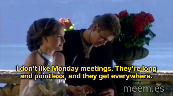 I Don't Like Sand meme: I don't like Monday meetings. They're long and pointless, and they get everywhere.