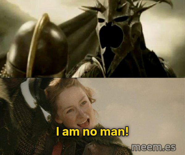 I Am No Man meme: I am no man!