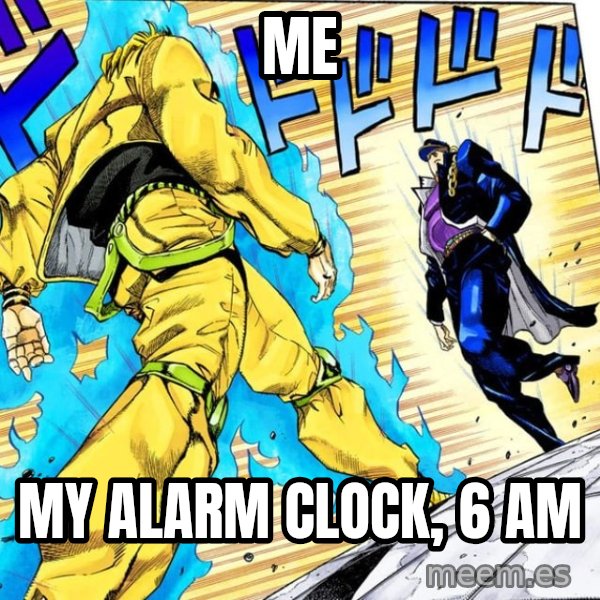 Oh? You're Approaching Me? meme: Me / My alarm clock, 6 AM