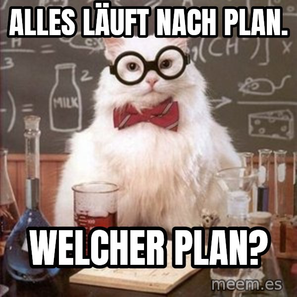 Chemistry Cat meme: Alles läuft nach Plan. / Welcher Plan?