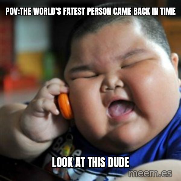 fat chinese kid meme: Pov:the world's fatest person came back in time / Look at this dude