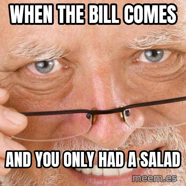 Harold Over His Glasses meme: When the bill comes / and you only had a salad