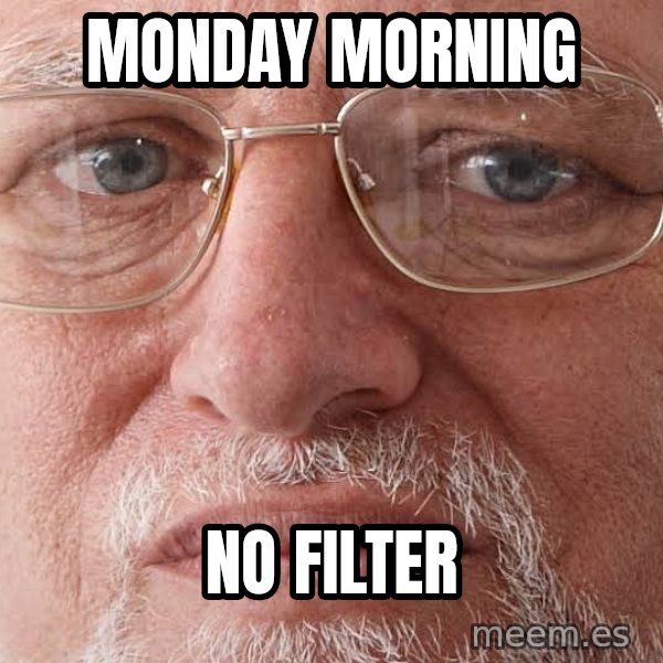 Sad Harold in Glasses meme: Monday morning / no filter