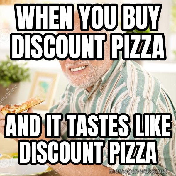 Harold Eats Pizza meme: When you buy discount pizza / and it tastes like discount pizza