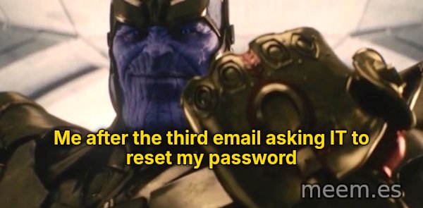 Fine, I'll Do It Myself meme: Me after the third email asking IT to reset my password