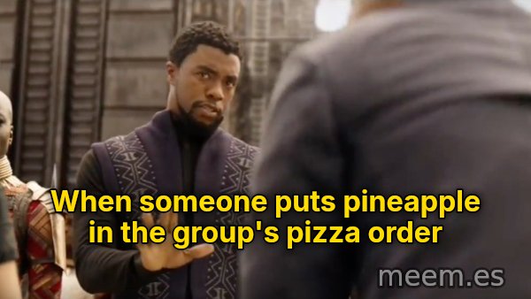 We Don't Do That Here meme: When someone puts pineapple in the group's pizza order