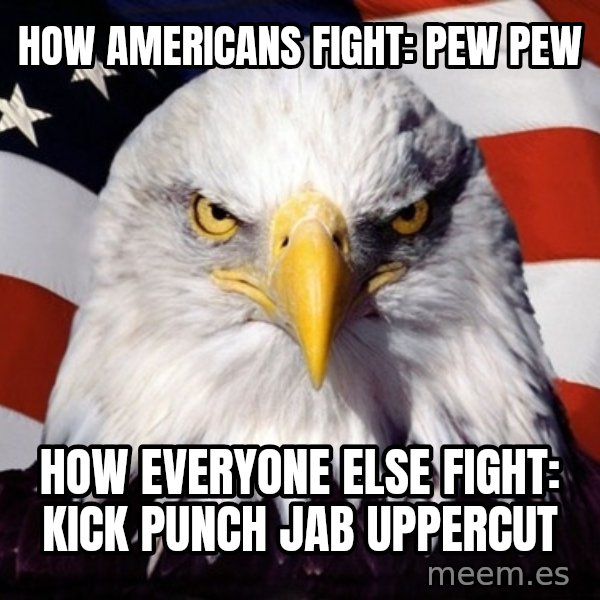 American Pride Eagle meme: How Americans fight: pew pew / How everyone else fight: kick punch jab uppercut