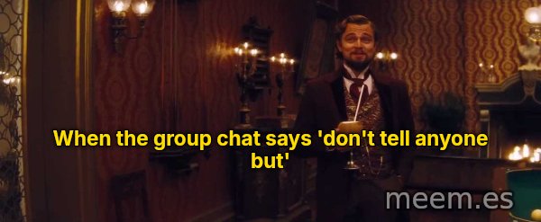 You Had My Curiosity, but Now You Have My Attention meme: When the group chat says 'don't tell anyone but'