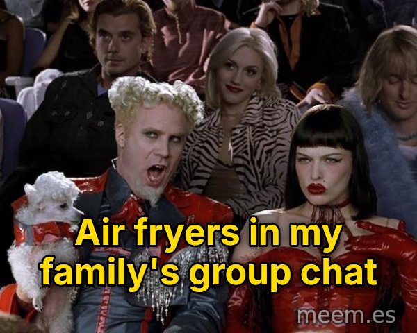 So Hot Right Now meme: Air fryers in my family's group chat